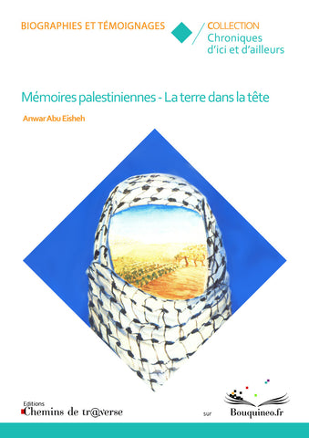 Couverture de Mémoires palestiniennes : la terre dans la tête, par Anwar Abu Eisheh, éd. Chemins de tr@verse 2011